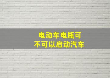 电动车电瓶可不可以启动汽车