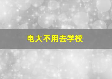 电大不用去学校