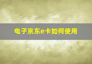 电子京东e卡如何使用