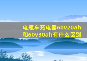 电瓶车充电器60v20ah和60v30ah有什么区别