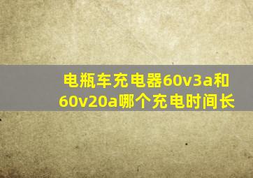 电瓶车充电器60v3a和60v20a哪个充电时间长