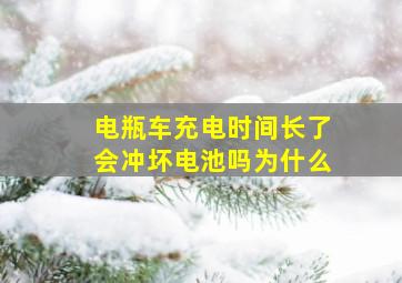 电瓶车充电时间长了会冲坏电池吗为什么