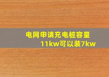 电网申请充电桩容量11kw可以装7kw