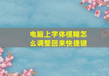 电脑上字体模糊怎么调整回来快捷键