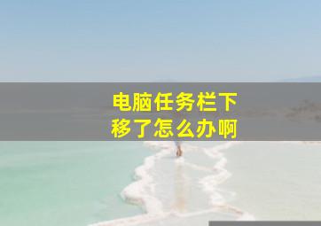 电脑任务栏下移了怎么办啊