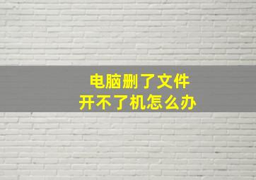 电脑删了文件开不了机怎么办