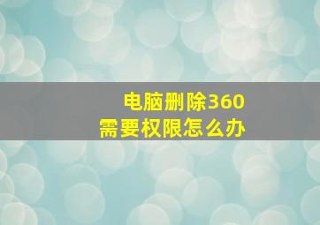 电脑删除360需要权限怎么办