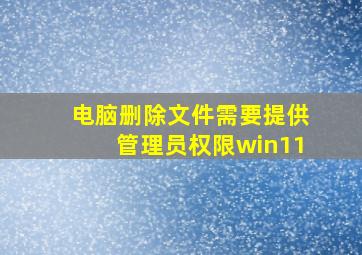 电脑删除文件需要提供管理员权限win11