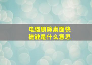 电脑删除桌面快捷键是什么意思