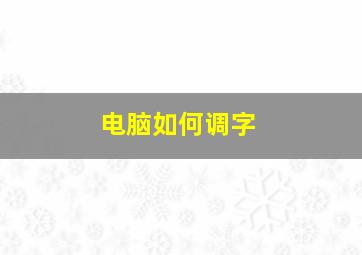 电脑如何调字