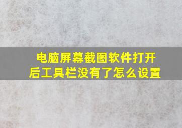 电脑屏幕截图软件打开后工具栏没有了怎么设置