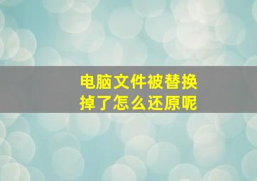 电脑文件被替换掉了怎么还原呢