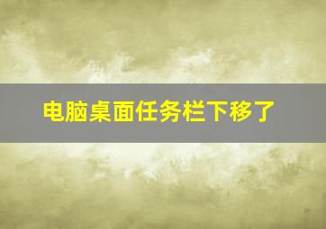 电脑桌面任务栏下移了