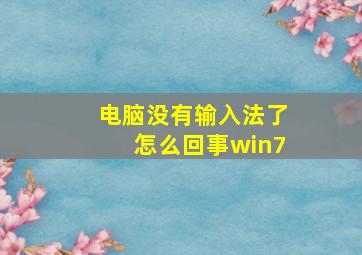 电脑没有输入法了怎么回事win7