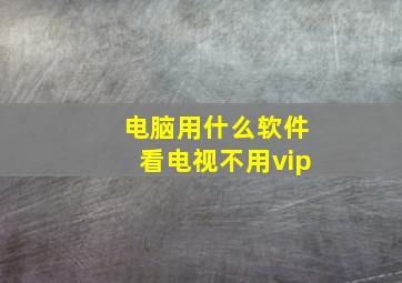 电脑用什么软件看电视不用vip