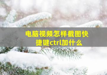 电脑视频怎样截图快捷键ctrl加什么