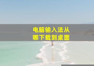 电脑输入法从哪下载到桌面