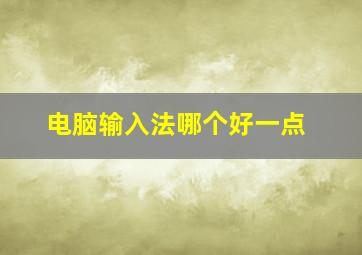 电脑输入法哪个好一点