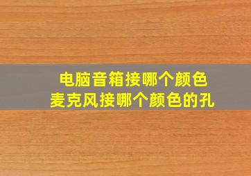 电脑音箱接哪个颜色麦克风接哪个颜色的孔