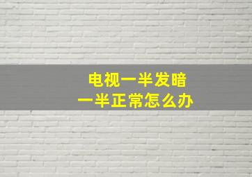 电视一半发暗一半正常怎么办