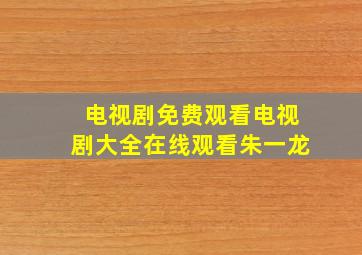 电视剧免费观看电视剧大全在线观看朱一龙