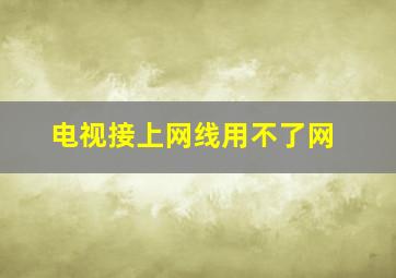 电视接上网线用不了网