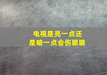 电视是亮一点还是暗一点会伤眼睛