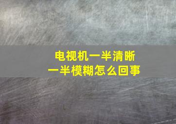 电视机一半清晰一半模糊怎么回事