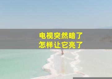 电视突然暗了怎样让它亮了