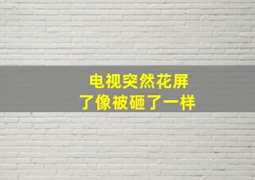 电视突然花屏了像被砸了一样