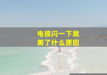 电视闪一下就黑了什么原因