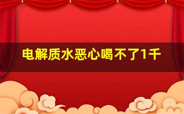 电解质水恶心喝不了1千