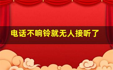 电话不响铃就无人接听了