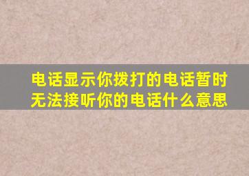 电话显示你拨打的电话暂时无法接听你的电话什么意思