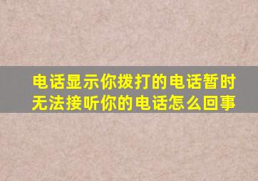 电话显示你拨打的电话暂时无法接听你的电话怎么回事