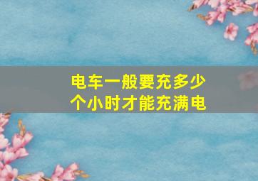 电车一般要充多少个小时才能充满电