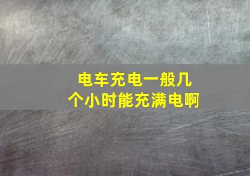 电车充电一般几个小时能充满电啊