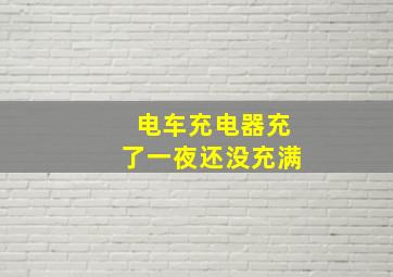 电车充电器充了一夜还没充满