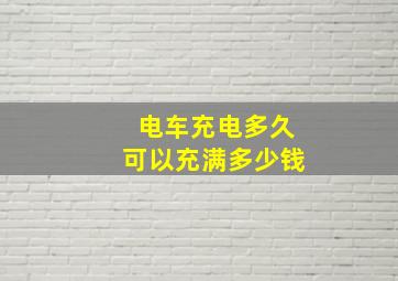 电车充电多久可以充满多少钱