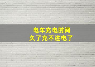 电车充电时间久了充不进电了