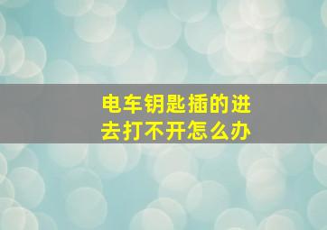 电车钥匙插的进去打不开怎么办