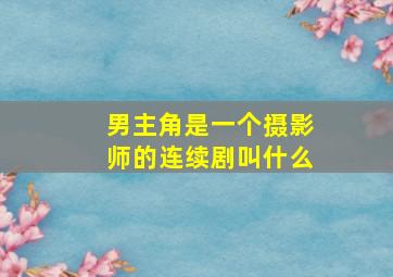 男主角是一个摄影师的连续剧叫什么