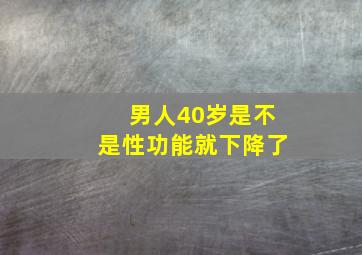 男人40岁是不是性功能就下降了