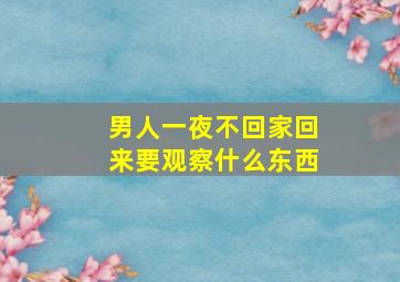 男人一夜不回家回来要观察什么东西