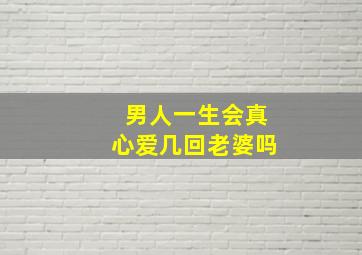 男人一生会真心爱几回老婆吗