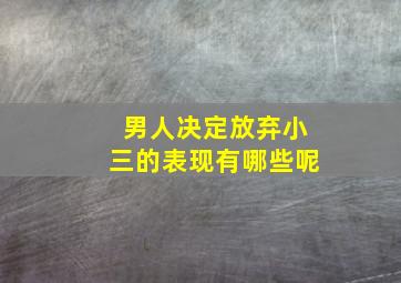 男人决定放弃小三的表现有哪些呢