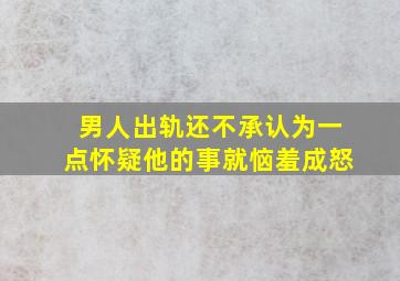 男人出轨还不承认为一点怀疑他的事就恼羞成怒