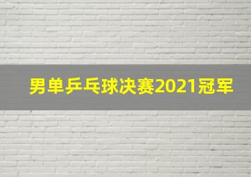 男单乒乓球决赛2021冠军