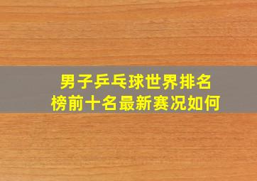 男子乒乓球世界排名榜前十名最新赛况如何