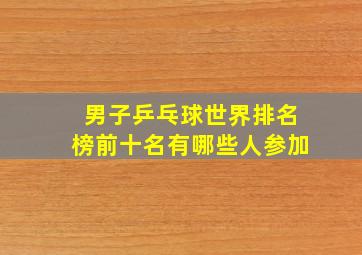 男子乒乓球世界排名榜前十名有哪些人参加